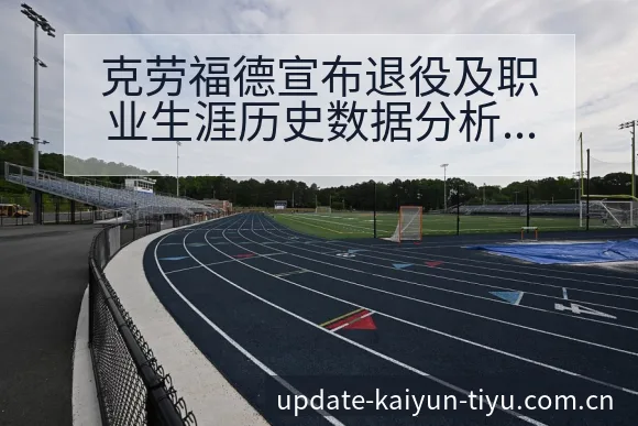 克劳福德宣布退役及职业生涯历史数据分析中的风险与不确定性 - 开云