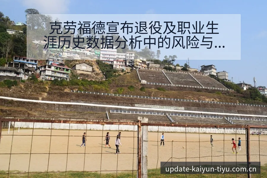 克劳福德宣布退役及职业生涯历史数据分析中的风险与不确定性 - 开云